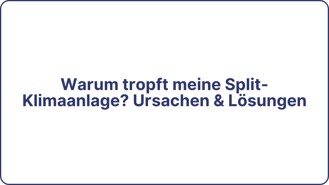 Warum tropft meine Split-Klimaanlage? Ursachen & Lösungen