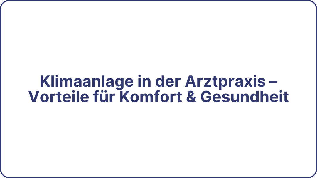 Klimaanlage in der Arztpraxis – Vorteile für Gesundheit