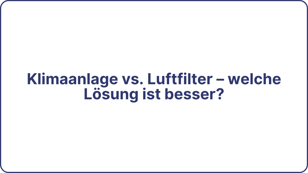 Klimaanlage vs. Luftfilter – welche Lösung ist besser?